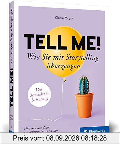 Tell me!: Wie Sie mit Storytelling überzeugen. Inkl. Praxisbeispiele. Für alle, die erfolgreich sein wollen in Beruf, PR und Marketing