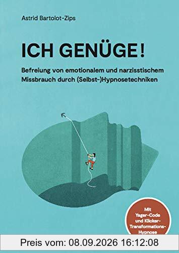 Ich genüge!: Befreiung von emotionalem und narzisstischem Missbrauch durch (Selbst-)Hypnose. Mit Yager-Code und Klicker-Transformations-Hypnose.