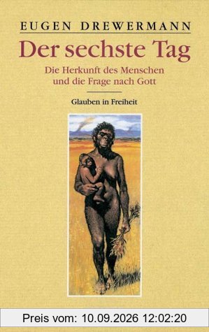 Der sechste Tag. Die Herkunft des Menschen und die Frage nach Gott.