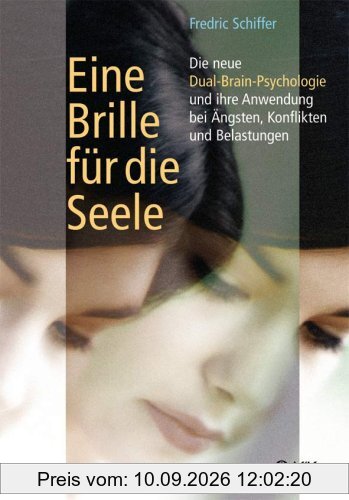 Eine Brille für die Seele: Die neue Dual-Brain-Psychologie und ihre Anwendung bei Ängsten, Konflikten und Belastungen