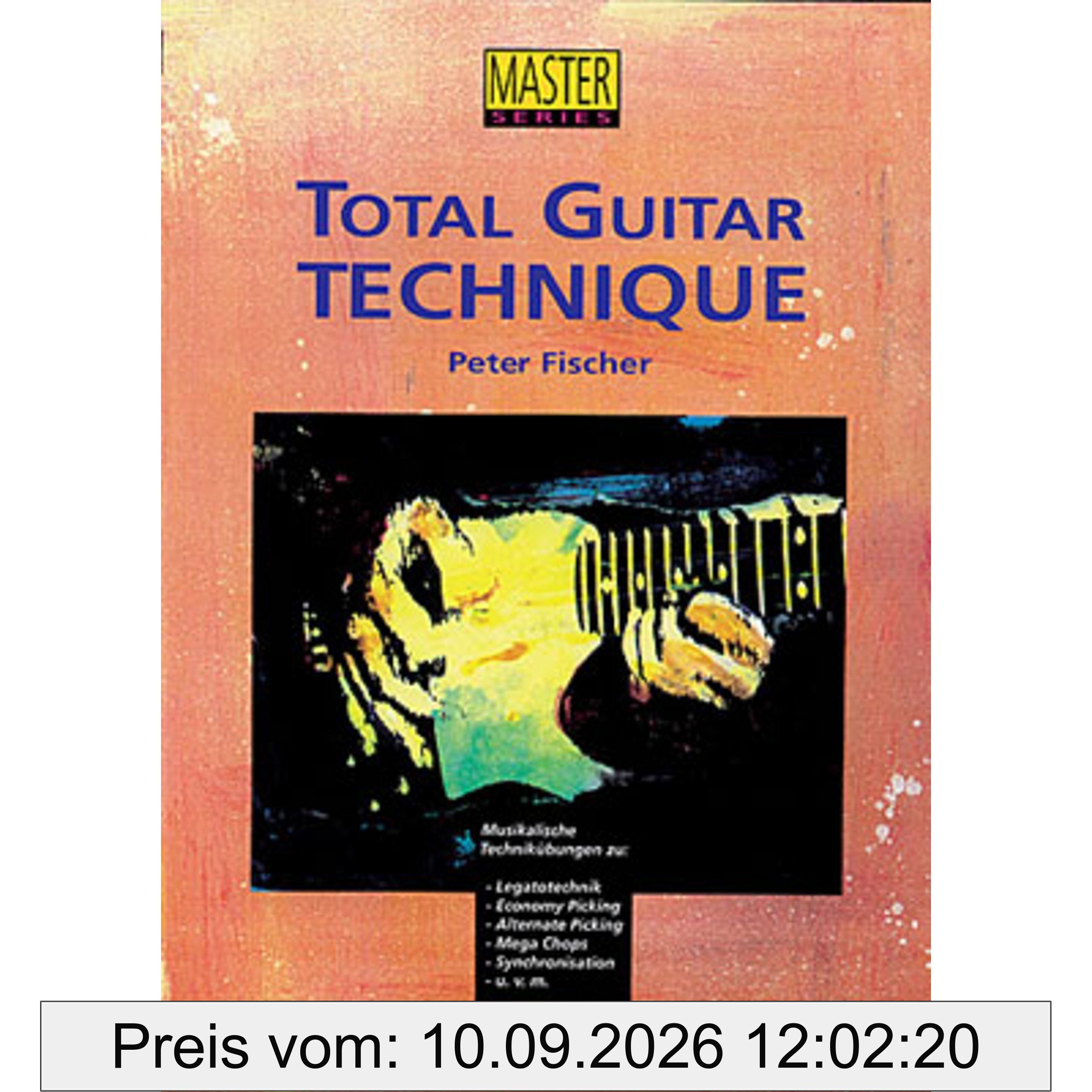 Total Guitar Technique: Musikalische Technikübungen für Gitarre: Musikalische Technikübungen zu: Legatotechnik, Economy Picking, Alternate Picking, Mega Chops, Synchronisation u. v. m (Master Serie)