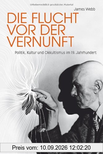 Die Flucht vor der Vernunft: Politik, Kultur und Okkultismus im 19. Jahrhundert