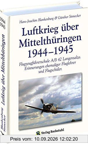 Luftkrieg über Mittelthüringen 1944-1945: Flugzeugführerschule A/B 42 Langensalza und die Zeit danach. Erinnerungen ehemaliger Fluglehrer und Flugschüler. Die Reichsverteidigung