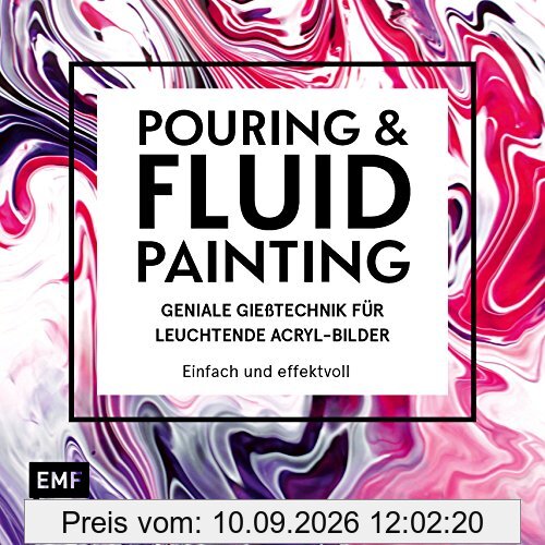 Pouring und Fluid Painting – Geniale Gießtechnik für leuchtende Acryl-Bilder: Einfach und effektvoll: Der neue Acrylmal-Trend