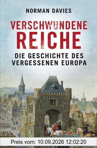 Verschwundene Reiche: Die Geschichte des vergessenen Europa