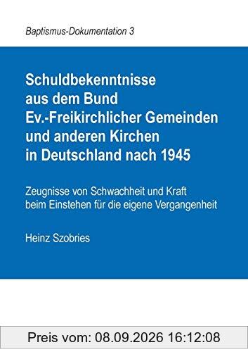 Schuldbekenntnisse aus dem Bund Ev.-Freikirchlicher Gemeinden und anderen Kirchen in Deutschland nach 1945: Zeugnisse von Schwachheit und Kraft beim ... Vergangenheit (Baptismus-Dokumentation)