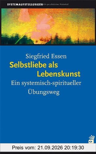 Selbstliebe als Lebenskunst: Ein systemisch-spiritueller Übungsweg