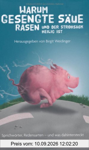 Warum gesengte Säue rasen und der Strohsack heilig ist: Sprichwörter, Redensarten - und was dahinter steckt