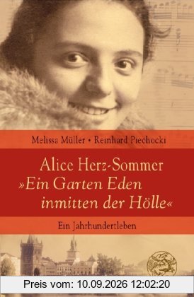 Alice Herz-Sommer - Ein Garten Eden inmitten der Hölle: Ein Jahrhundertleben: Das Jahrhundertleben