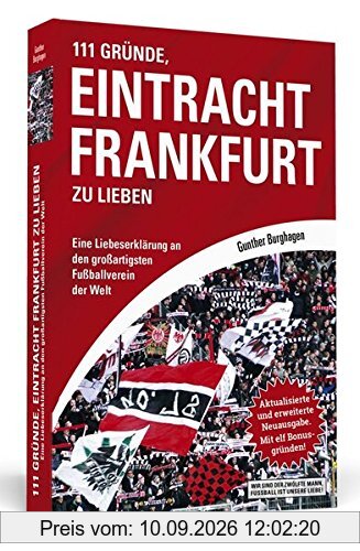 111 Gründe, Eintracht Frankfurt zu lieben: Eine Liebeserklärung an den großartigsten Fußballverein der Welt. Aktualisierte und erweiterte Neuausgabe. Mit elf Bonusgründen, 2017