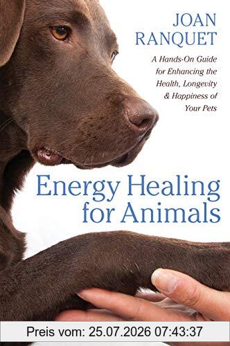 Joan Ranquet Energy Healing For Animals, A Hands-on Guide For Enhancing The Health, Longevity, And Happiness Of Your Pets