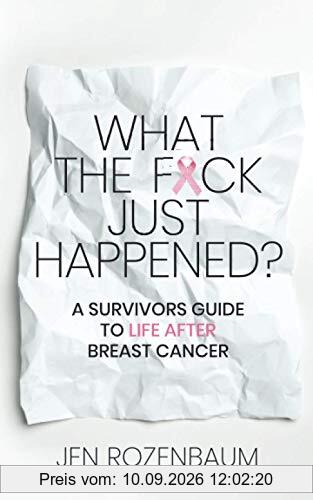 What the F*ck Just Happened? A Survivors Guide to Life After Breast Cancer.