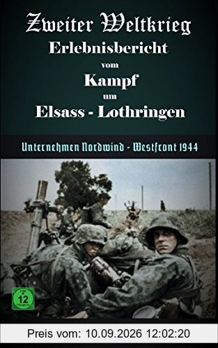 Zweiter Weltkrieg Erlebnisbericht vom Kampf um Elsass-Lothringen: Unternehmen Nordwind - Westfront 1944