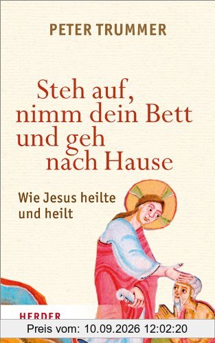 Steh auf, nimm dein Bett und geh nach Hause: Wie Jesus heilte und heilt