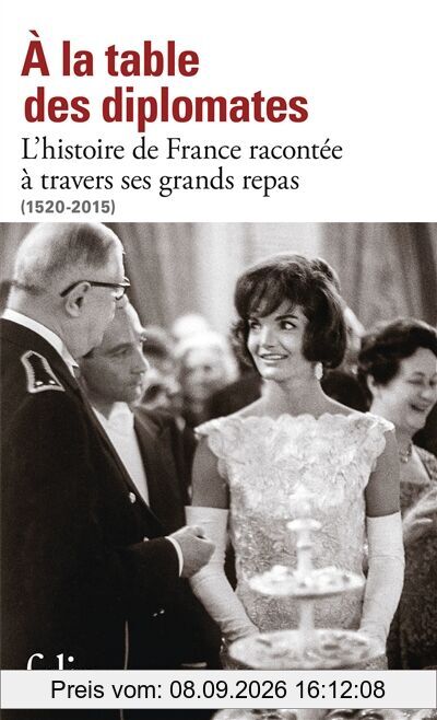 A la table des diplomates : l'histoire de France racontée à travers ses grands repas : 1520-2015