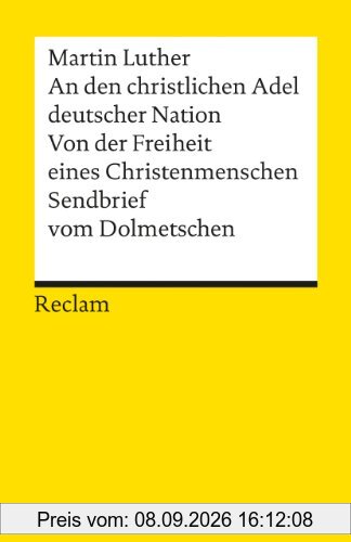 An den christlichen Adel deutscher Nation. Von der Freiheit eines Christenmenschen. Sendbrief vom Dolmetschen