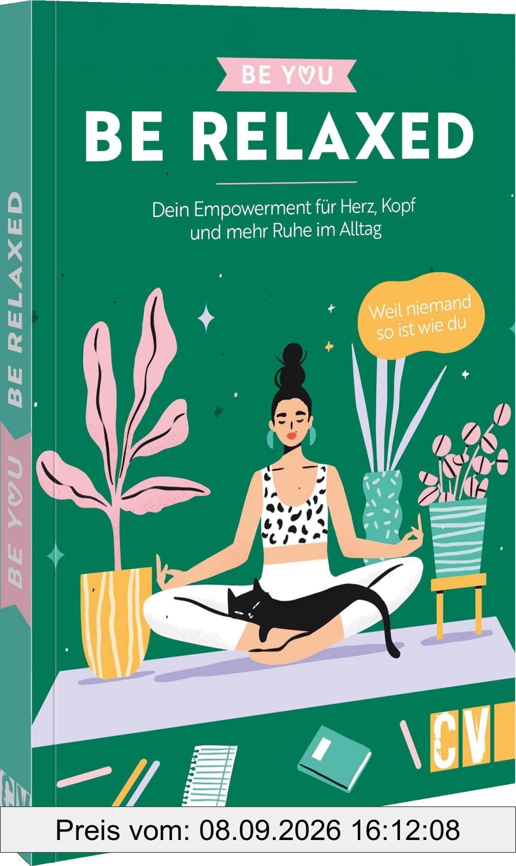 Be You – Be Relaxed: Dein Empowerment für Herz, Kopf und mehr Ruhe im Alltag. Weil niemand so ist wie du