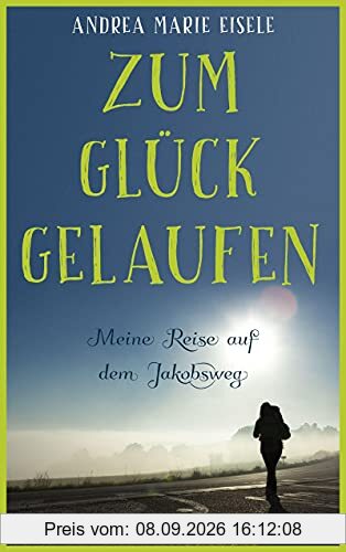Zum Glück gelaufen - Meine Reise auf dem Jakobsweg