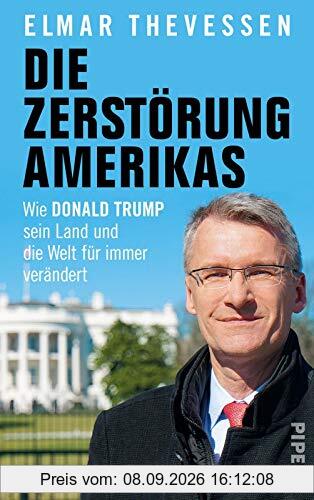 Die Zerstörung Amerikas: Wie Donald Trump sein Land und die Welt für immer verändert