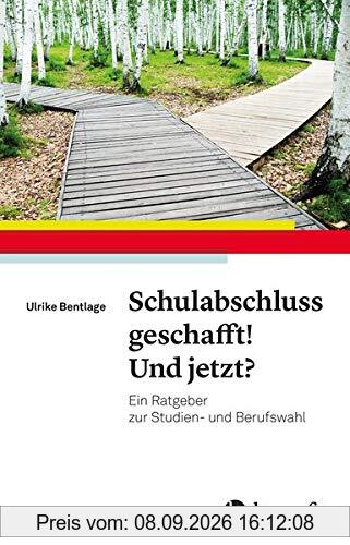 Schulabschluss geschafft! Und jetzt?: Ein Ratgeber zur Studien- und Berufswahl