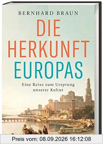 Die Herkunft Europas - Eine Reise zum Ursprung unserer Kultur. Von den Anfängen der Menschheit bis zur Neuzeit: der Einfluss des Orients auf das »christliche Abendland« und die europäische Identität