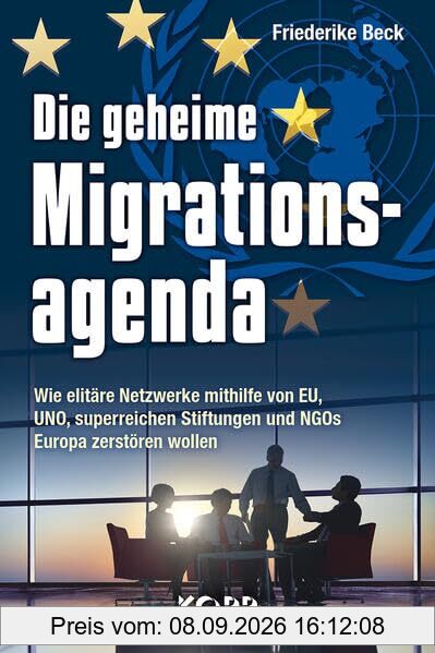 Die geheime Migrationsagenda: Wie elitäre Netzwerke mithilfe von EU, UNO, superreichen Stiftungen und NGOs Europa zerstören wollen