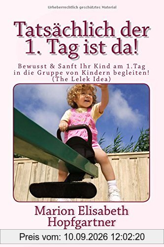 Tatsächlich - der 1. Tag ist da!: Bewusst & Sanft Ihr Kind am ersten Tag in die Kinderkrippe, gruppe/Kindergarten begleiten! (The LELEK Idea) (Band 1)