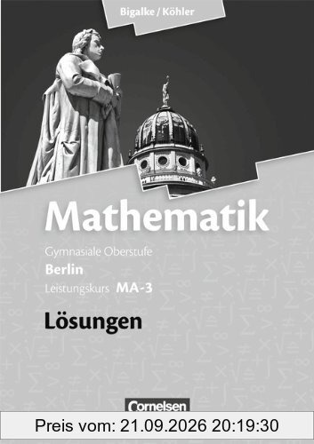Bigalke/Köhler: Mathematik Sekundarstufe II - Berlin - Neubearbeitung: Leistungskurs MA-3 - Qualifikationsphase - Lösungen zum Schülerbuch