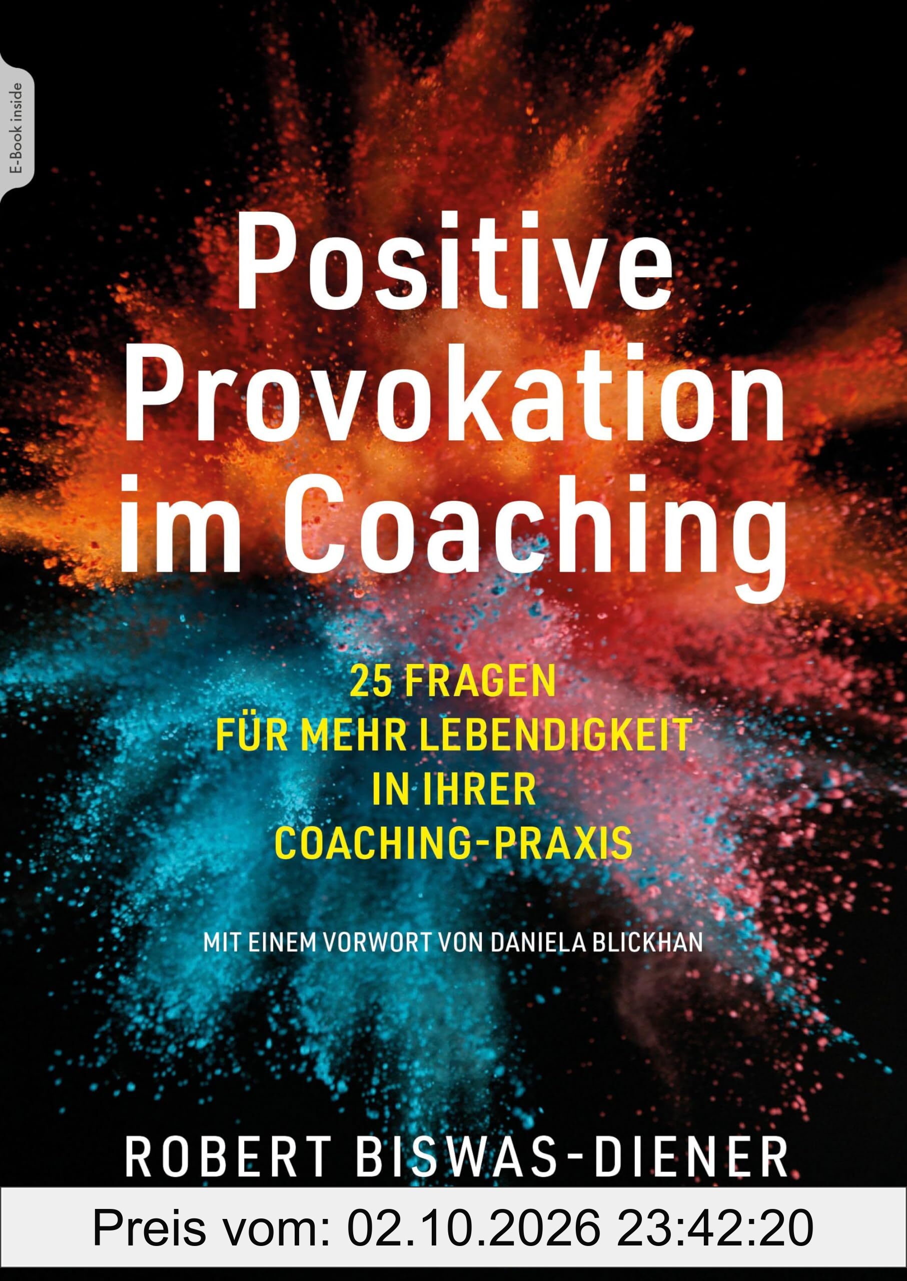 Positive Provokation im Coaching: 25 Fragen für mehr Lebendigkeit in Ihrer Coaching-Praxis Mit einem Vorwort von Daniela Blickhan