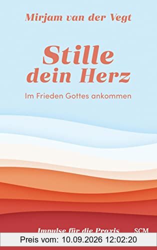 Stille dein Herz: Im Frieden Gottes ankommen - Impulse für die Praxis