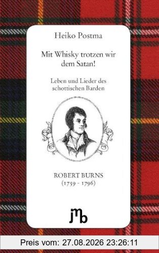 Mit Whisky trotzen wir dem Satan!: Leben und Lieder des schottischen Barden Robert Burns (1759-1796)