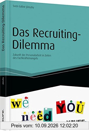 Das Recruiting-Dilemma: Zukunft der Personalarbeit in Zeiten des Fachkräftemangels (Haufe Fachbuch)