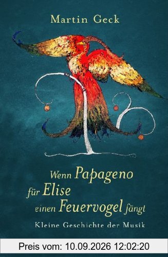 Wenn Papageno für Elise einen Feuervogel fängt: Kleine Geschichte der Musik