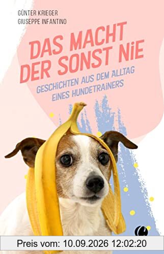 Das macht der sonst nie: Geschichten aus dem Alltag eines Hundetrainers