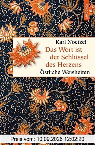 Das Wort ist der Schlüssel des Herzens. Östliche Weisheiten: Spruchweisheiten aus Asien. Mit japanischen, türkischen und chinesischen Sinnsprüchen. Geschenk-Buch (Geschenkbuch Weisheit, Band 53)
