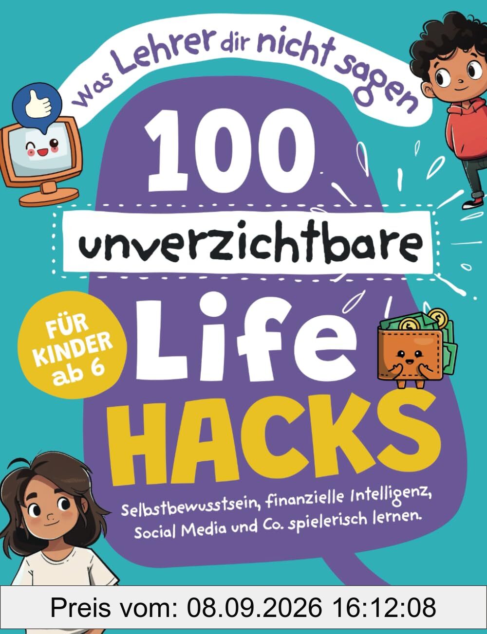 Was Lehrer dir nicht sagen - 100 unverzichtbare Lifehacks für Kinder ab 6: Selbstbewusstsein, finanzielle Intelligenz, Social Media und Co. spielerisch lernen.