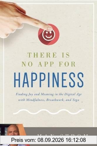 There Is No App for Happiness: Finding Joy and Meaning in the Digital Age with Mindfulness, Breathwork, and Yoga