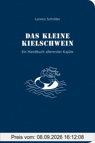Das kleine Kielschwein: Ein Handbuch allererster Kajüte