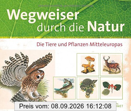 Wegweiser durch die Natur: Die Tiere und Pflanzen Mitteleuropas