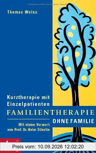 Familientherapie ohne Familie: Kurztherapie mit Einzelpatienten - Mit einem Vorwort von Prof. Dr. Helm Stierlin
