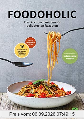 Foodoholic: Das Kochbuch mit den 99 beliebtesten Foodoholic Rezepten