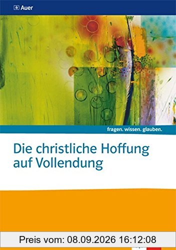 Die christliche Hoffnung auf Vollendung: Themenheft Sekundarstufe II (fragen. wissen. glauben.)