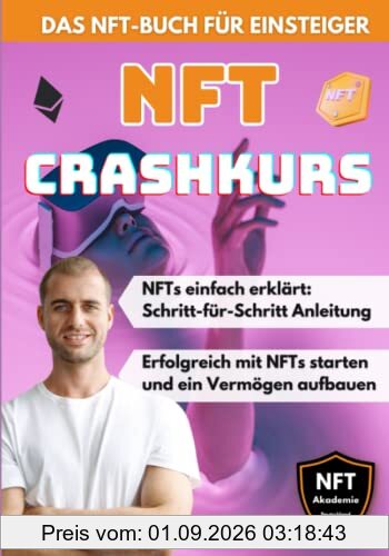 NFT Crashkurs - Das NFT-Buch für Einsteiger: NFTs einfach erklärt: Schritt-für-Schritt Anleitung - Erfolgreich mit NFTs starten und ein Vermögen aufbauen