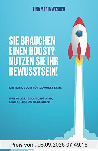 SIE BRAUCHEN EINEN BOOST? NUTZEN SIE IHR BEWUSSTSEIN.: EIN HANDBUCH FÜR BEWUSST SEIN.