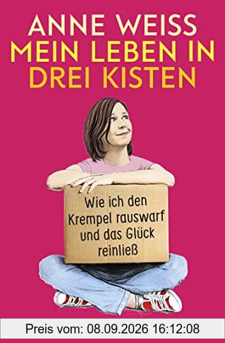 Mein Leben in drei Kisten: Wie ich den Krempel rauswarf und das Glück reinließ | Der befreiende Weg zum Minimalismus