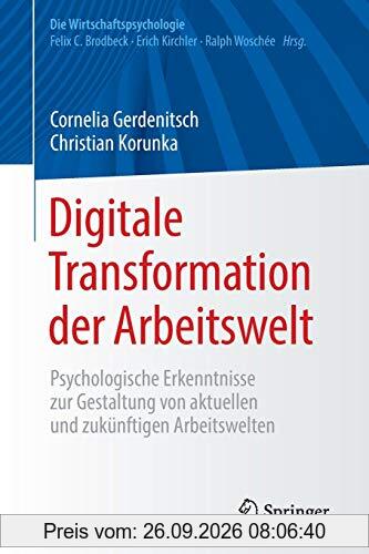 Digitale Transformation der Arbeitswelt: Psychologische Erkenntnisse zur Gestaltung von aktuellen und zukünftigen Arbeitswelten (Die …