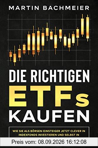 Die richtigen ETFs kaufen: Wie Sie als Börsen-Einsteiger jetzt clever in Indexfonds investieren und selbst in Krisenzeiten Geld verdienen