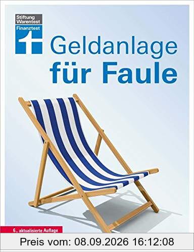 Geldanlage für Faule: Renditechancen mit Geldanlagen erhöhen - Sicher anlegen und investieren - Kurz & verständlich erklärt: 6., aktualisierte Auflage