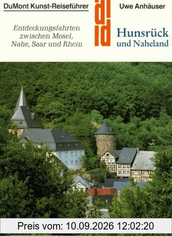 Hunsrück und Naheland. Kunst - Reiseführer. Entdeckungsfahrten zwischen Mosel, Nahe, Saar und Rhein