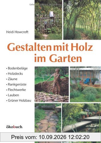 Gestalten mit Holz im Garten: Bodenbeläge, Holzdecks, Zäune, Rankgerüste, Flechtwerke, Lauben Grüner Holzbau